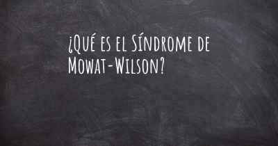 ¿Qué es el Síndrome de Mowat-Wilson?