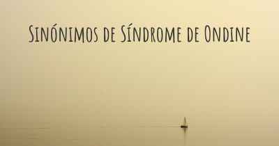 Sinónimos de Síndrome de Ondine