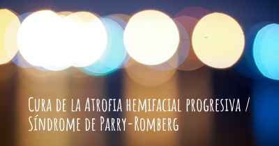 Cura de la Atrofia hemifacial progresiva / Síndrome de Parry-Romberg