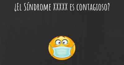 ¿El Síndrome XXXXX es contagioso?