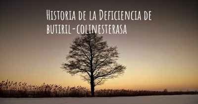 Historia de la Deficiencia de butiril-colinesterasa