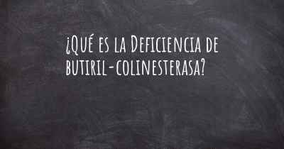¿Qué es la Deficiencia de butiril-colinesterasa?