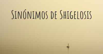 Sinónimos de Shigelosis