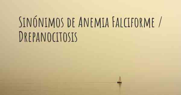 Sinónimos de Anemia Falciforme / Drepanocitosis
