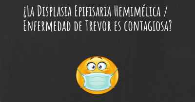 ¿La Displasia Epifisaria Hemimélica / Enfermedad de Trevor es contagiosa?