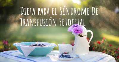 Dieta para el Síndrome De Transfusión Fetofetal