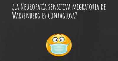 ¿La Neuropatía sensitiva migratoria de Wartenberg es contagiosa?