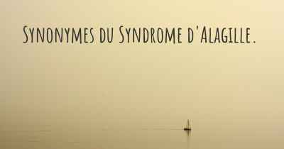 Synonymes du Syndrome d'Alagille. 
