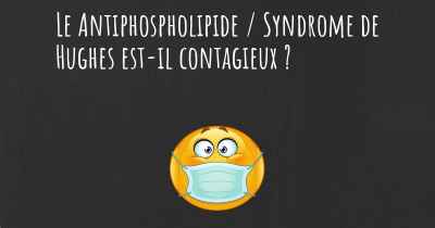 Le Antiphospholipide / Syndrome de Hughes est-il contagieux ?