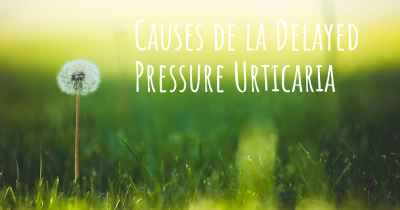 Causes de la Delayed Pressure Urticaria