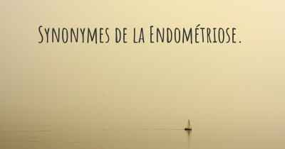 Synonymes de la Endométriose. 