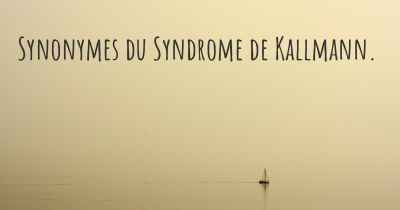 Synonymes du Syndrome de Kallmann. 