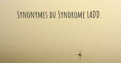 Synonymes du Syndrome LADD. 