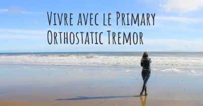 Vivre avec le Primary Orthostatic Tremor