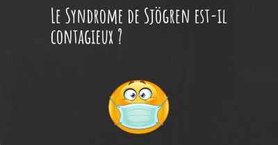 Le Syndrome de Sjögren est-il contagieux ?