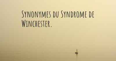 Synonymes du Syndrome de Winchester. 