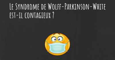 Le Syndrome de Wolff-Parkinson-White est-il contagieux ?