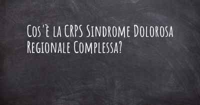 Cos'è la CRPS Sindrome Dolorosa Regionale Complessa?
