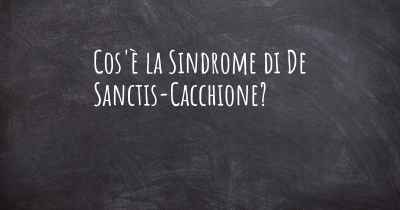 Cos'è la Sindrome di De Sanctis-Cacchione?