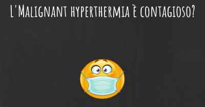 L'Malignant hyperthermia è contagioso?