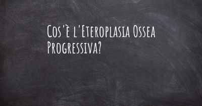 Cos'è l'Eteroplasia Ossea Progressiva?