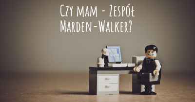 Czy mam - Zespół Marden-Walker?