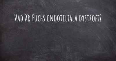 Vad är Fuchs endoteliala dystrofi?