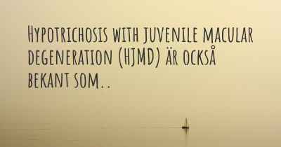 Hypotrichosis with juvenile macular degeneration (HJMD) är också bekant som..