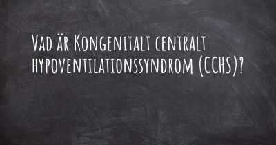 Vad är Kongenitalt centralt hypoventilationssyndrom (CCHS)?
