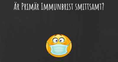 Är Primär Immunbrist smittsamt?