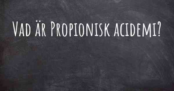Vad är Propionisk acidemi?