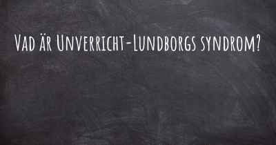 Vad är Unverricht-Lundborgs syndrom?