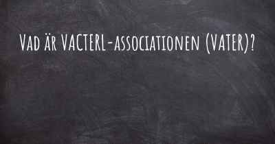 Vad är VACTERL-associationen (VATER)?