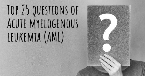 Acute myelogenous leukemia (AML) top 25 questions