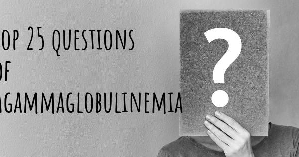 Agammaglobulinemia top 25 questions