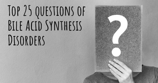 Bile Acid Synthesis Disorders top 25 questions