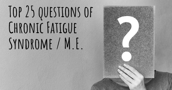 Chronic Fatigue Syndrome / M.E. top 25 questions