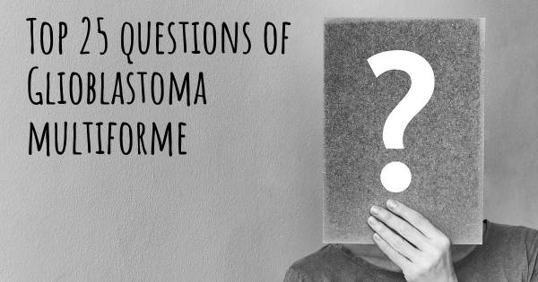 Glioblastoma multiforme top 25 questions