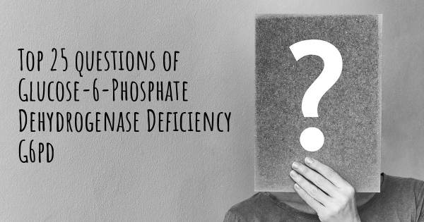 Glucose-6-Phosphate Dehydrogenase Deficiency G6pd top 25 questions
