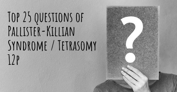 Pallister-Killian Syndrome / Tetrasomy 12p top 25 questions
