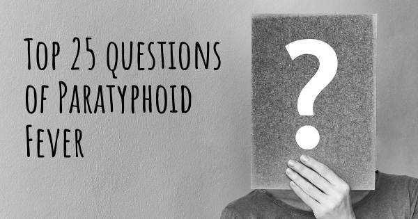 Paratyphoid Fever top 25 questions