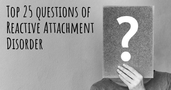 Reactive Attachment Disorder top 25 questions