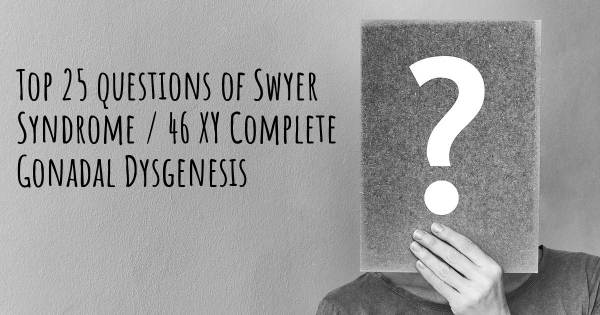 Swyer Syndrome / 46 XY Complete Gonadal Dysgenesis top 25 questions