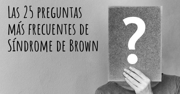 Las 25 preguntas más frecuentes de Síndrome de Brown
