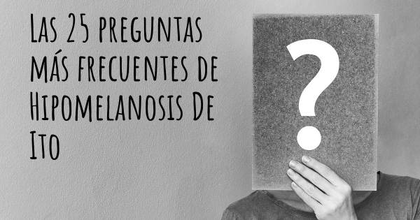 Las 25 preguntas más frecuentes de Hipomelanosis De Ito