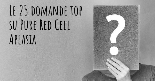 Le 25 domande più frequenti di Pure Red Cell Aplasia