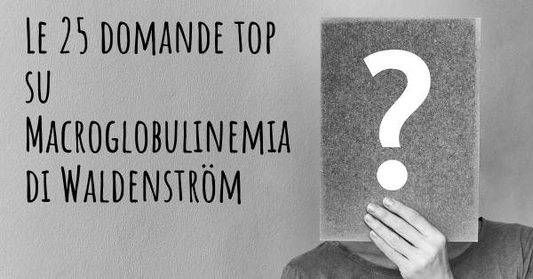 Le 25 domande più frequenti di Macroglobulinemia di Waldenström