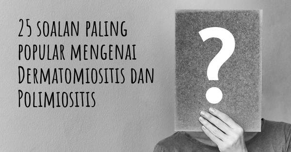 25 soalan Dermatomiositis dan Polimiositis paling popular