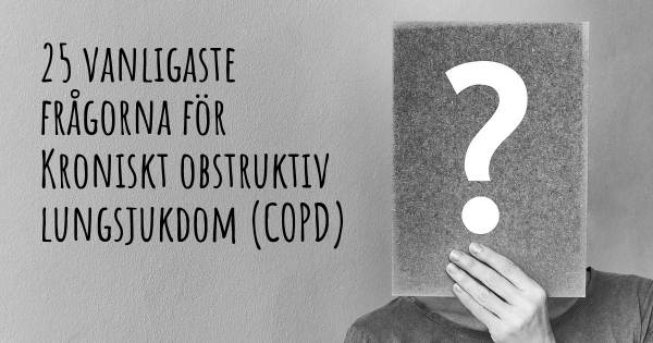 25 vanligaste frågorna om Kroniskt obstruktiv lungsjukdom (COPD)