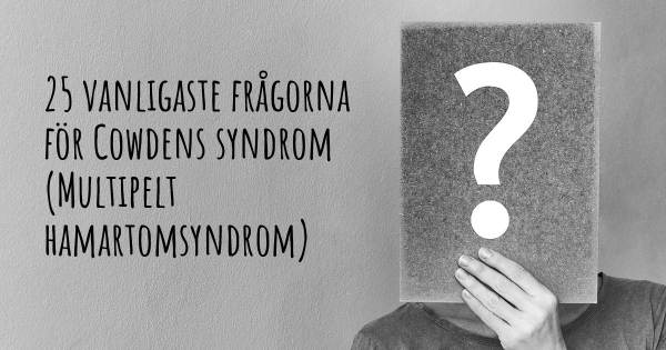 25 vanligaste frågorna om Cowdens syndrom (Multipelt hamartomsyndrom)